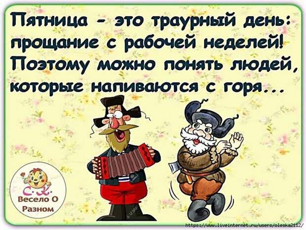 Пятница - это траурный день: прощание с рабочей неделей! Поэтому можно понять людей, которые напиваются с горя...