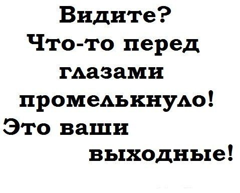 Видите? Что-то перед глазами промелькнуло! Это ваши выходные!