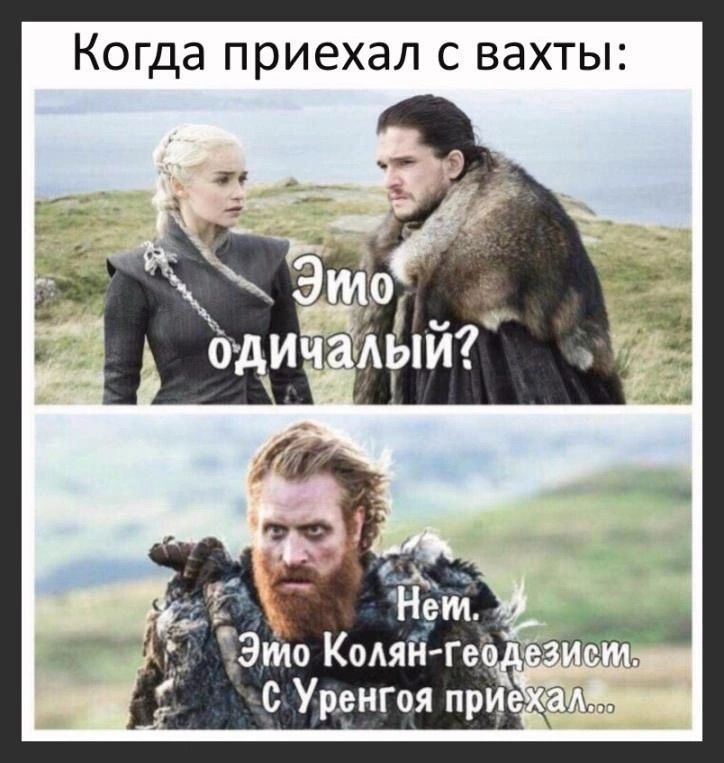 Когда приехал с вахты:
Это одиночный?
Нет.
Это Колян-геодезист.
С Уренгоя приехал...