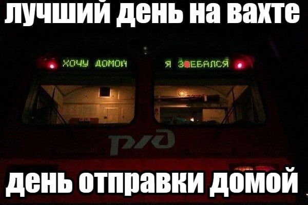лучшый день на вахте ХОЧУ ДОМой Я ЗОЕБАЛСЯ день отправки домой.