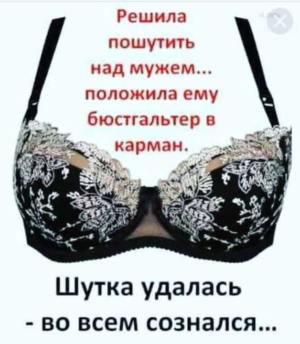 Решила пошутить над мужем... положила ему бюстгальтер в карман.
Шутка удалась - во всем созналась...
