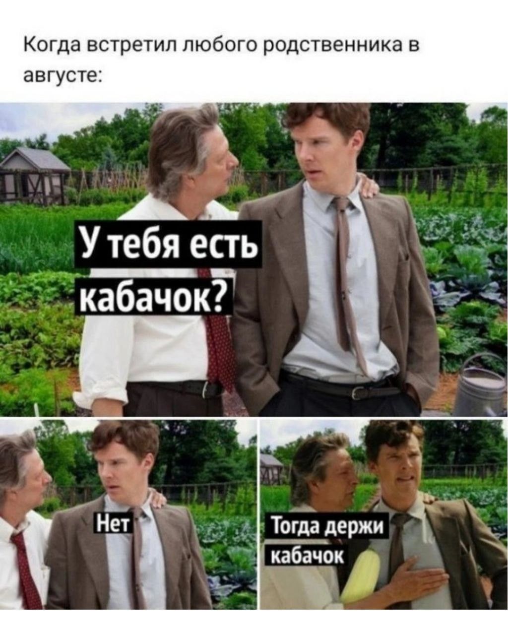 Когда встретил любого родственника в августе:
У тебя есть кабачок?
Нет
Тогда держи кабачок