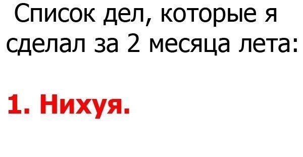 Список дел, которые я сделал за 2 месяца лета:
1. Нихуя.