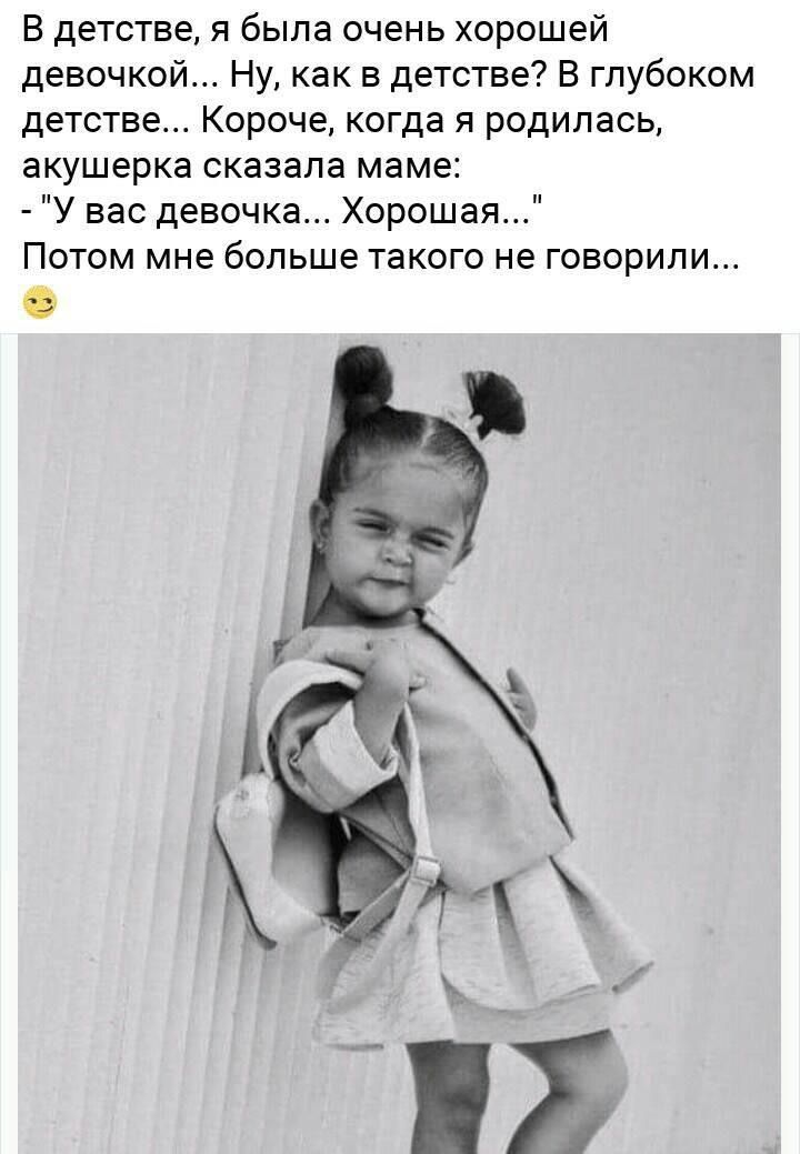 В детстве, я была очень хорошей девочкой... Ну, как в детстве? В глубоком детстве... Короче, когда я родилась, акушерка сказала маме: - 