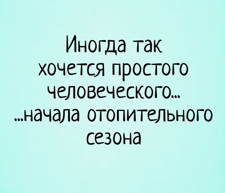 Иногда так хочется простого человеческого... ...начала отопительного сезона