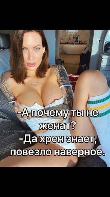 -А почему ты не женат?  
-Да хрен знает, повезло наверное.