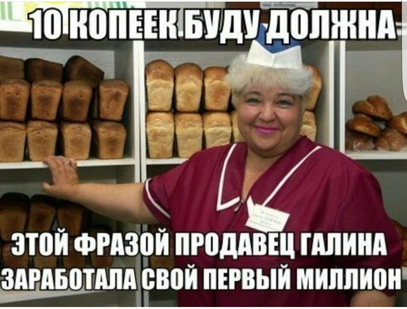 10 копеек буду должна
Этой фразой продаец Галина заработала свой первый миллион