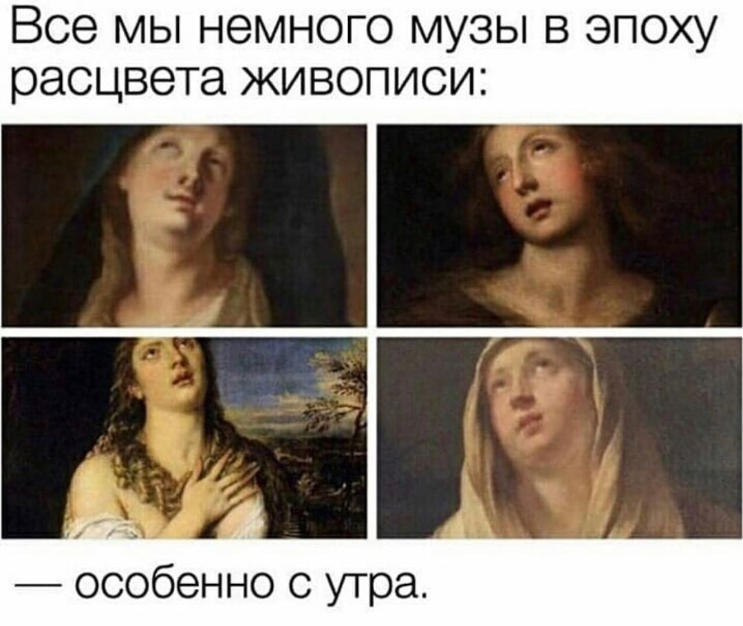 Все мы немного музы в эпоху расцвета живописи:
— особенно с утра.