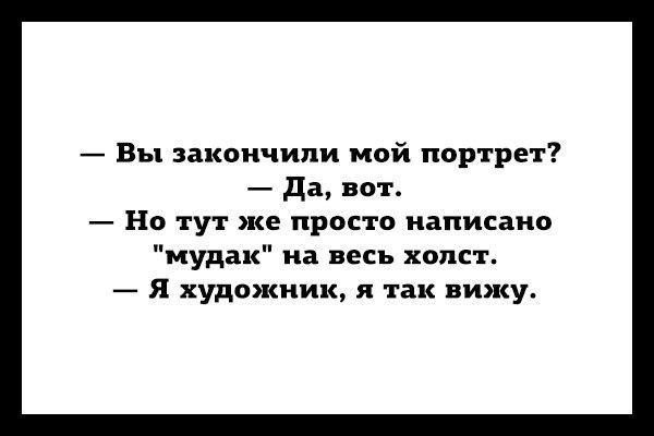 — Вы закончили мой портрет?  — Да, вот.  — Но тут же просто написано 