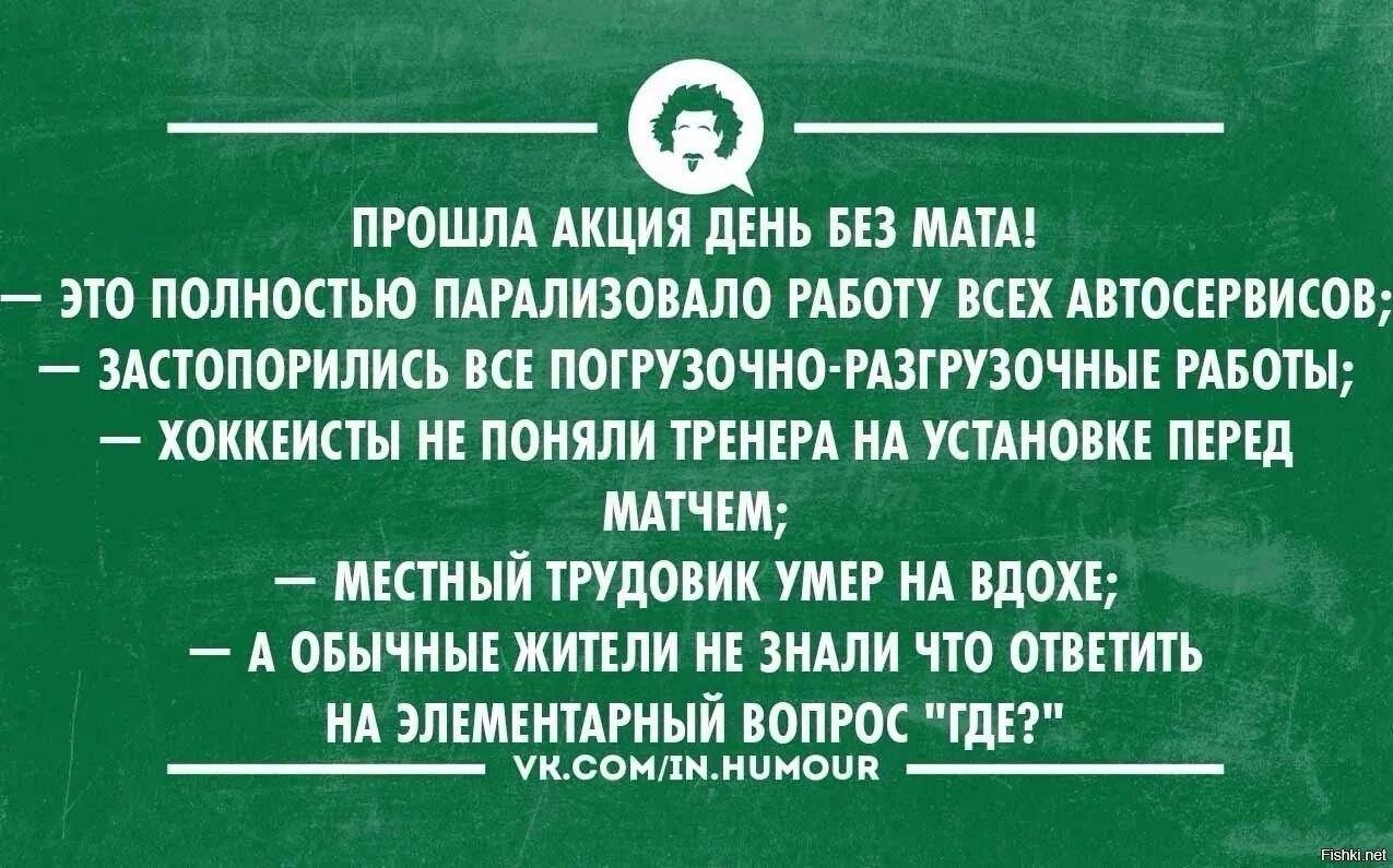ПРОШЛА АКЦИЯ ДЕНЬ БЕЗ МАТА!
— ЭТО ПОЛНОСТЮ ПАРАЛИЗОВАЛО РАБОТУ ВСЕХ АВТОСЕРВИСОВ;
— ЗАСТОПОРИЛИСЬ ВСЕ ПОГРУЗОЧНО-РАЗГРУЗОЧНЫЕ РАБОТЫ;
— ХОККЕИСТЫ НЕ ПОНЯЛИ ТРЕНЕРА НА УСТАНОВКЕ ПЕРЕД МАТЧЕМ;
— МЕСТНЫЙ ТРУДОВИК УМЕР НА ВДОХЕ;
— А ОБЫЧНЫЕ ЖИТЕЛИ НЕ ЗНАЛИ ЧТО ОТВЕТИТЬ НА ЭЛЕМЕНТАРНЫЙ ВОПРОС 
