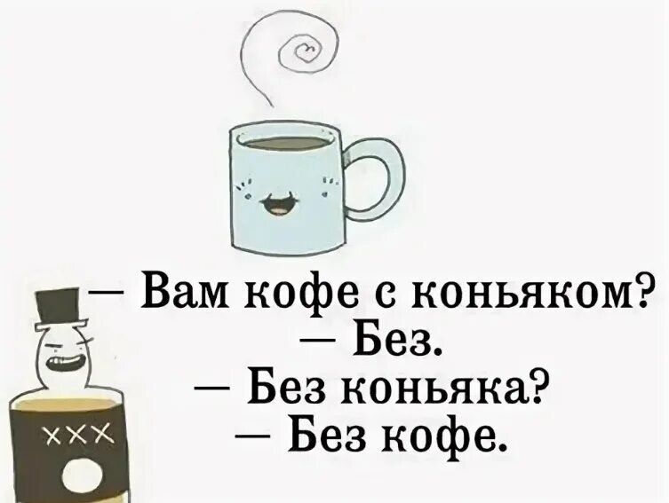 — Вам кофе с коньяком?  — Без.  — Без коньяка?  — Без кофе.