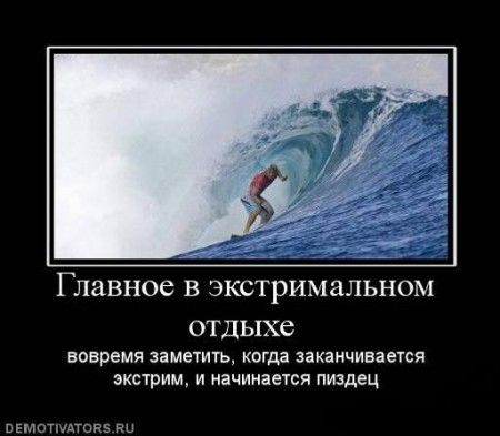 Главное в экстремальном отдыхе вовремя заметить, когда заканчивается экстрим, и начинается пиздец