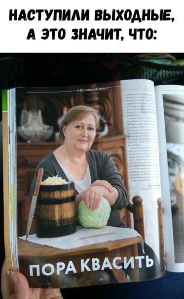 НАСТУПИЛИ ВЫХОДНЫЕ, А ЭТО ЗНАЧИТ ЧТО: ПОРА КВАСИТЬ