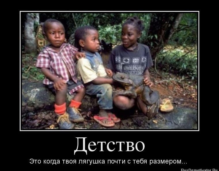 Детство Это когда твоя лягушка почти и с тебя размером...