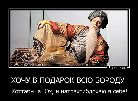 ХОЧУ В ПОДАРОК ВСЮ БОРОДУ
Хоттабыча! Ох, и натрахтибдохаю я себе!
