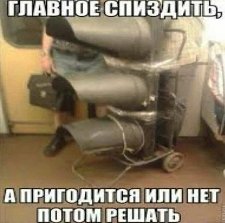 ГЛАВНОЕ СПИЗДИТЬ, А ПРИГОДИТСЯ ИЛИ НЕТ ПОТОМ РЕШАТЬ