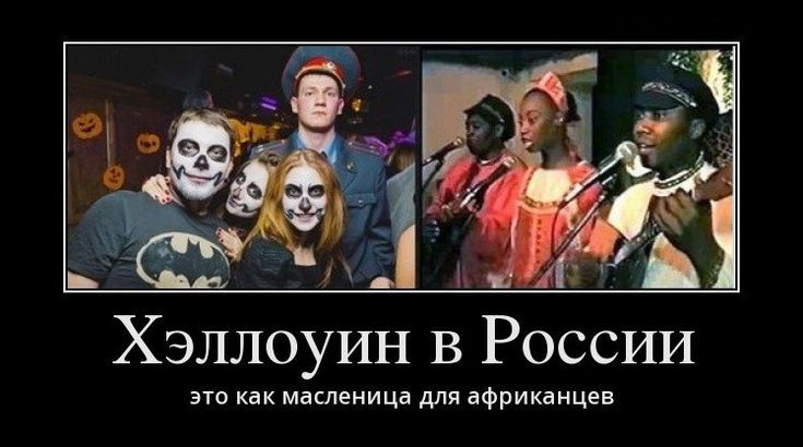 Хэллоуин в России
это как масленица для африканцев