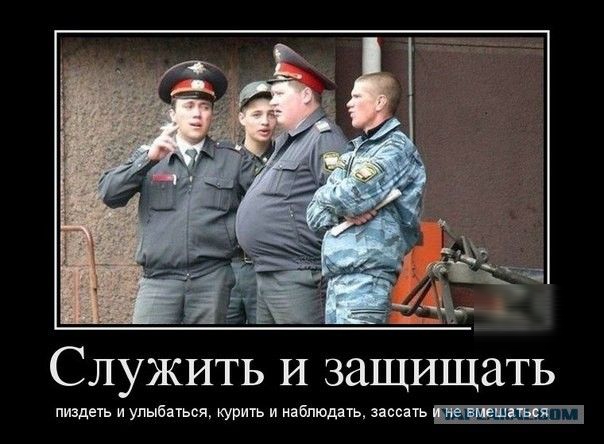 Служить и защищать
пиздеть и улыбаться, курить и наблюдать, засыпать и не вмешаться