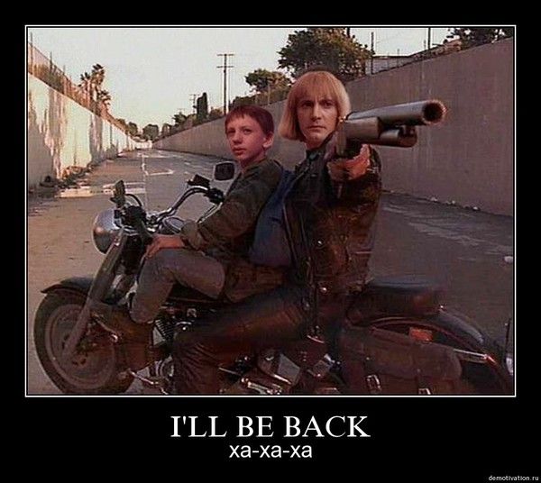 I'LL BE BACK ha-ha-ha