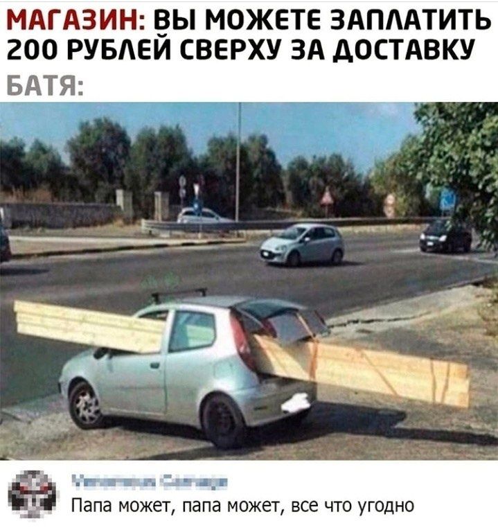 МАГАЗИН: ВЫ МОЖЕТЕ ЗАПЛАТИТЬ 200 РУБЛЕЙ СВЕРХУ ЗА ДОСТАВКУ Батя: Папа может, папа может, все что угодно