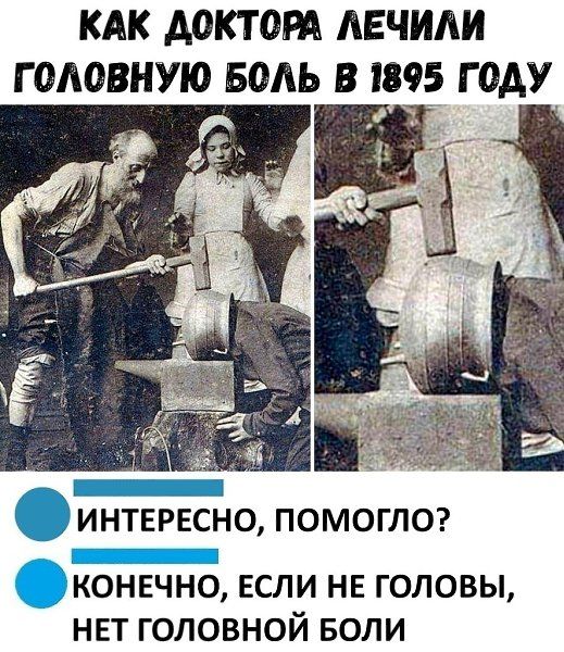 КАК ДОКТОРА ЛЕЧИЛИ ГОЛОВНУЮ БОЛЬ В 1895 ГОДУ\nИНТЕРЕСНО, ПОМОГЛО?\nКОНЕЧНО, ЕСЛИ НЕ ГОЛОВЫ, НЕТ ГОЛОВНОЙ БОЛИ