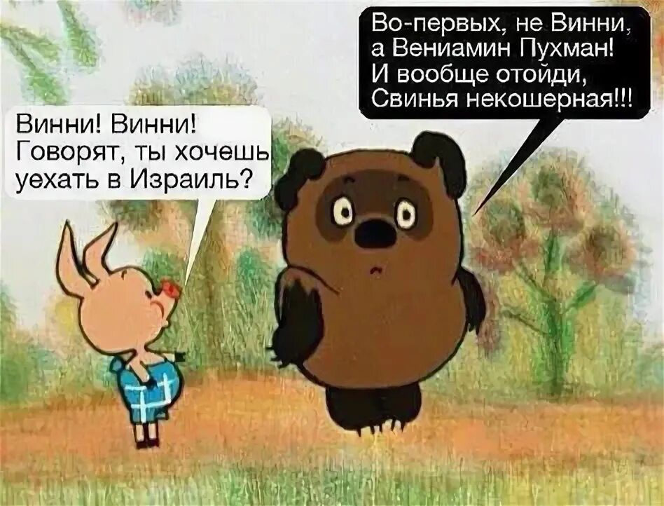 Винни! Винни! Говорят, ты хочешь уехать в Израиль? Во-первых, не Винни, а Вениамин Пухман! И вообще отойди, Свинья некошерная!!!
