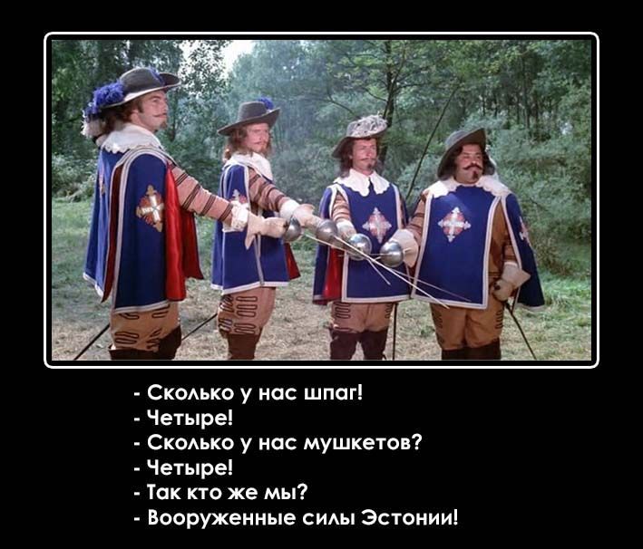 - Сколько у нас шаг!
- Четыре!
- Сколько у нас мушкетов?
- Четыре!
- Так кто же мы?
- Вооруженные силы Эстонии!