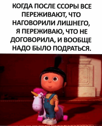 КОГДА ПОСЛЕ ССОРЫ ВСЕ ПЕРЕЖИВАЮТ, ЧТО НАГОВОРИЛИ ЛИШНЕГО, Я ПЕРЕЖИВАЮ, ЧТО НЕ ДОГОВОРИЛА, И ВООБЩЕ НАДО БЫЛО ПОДТЕРЕТЬСЯ.