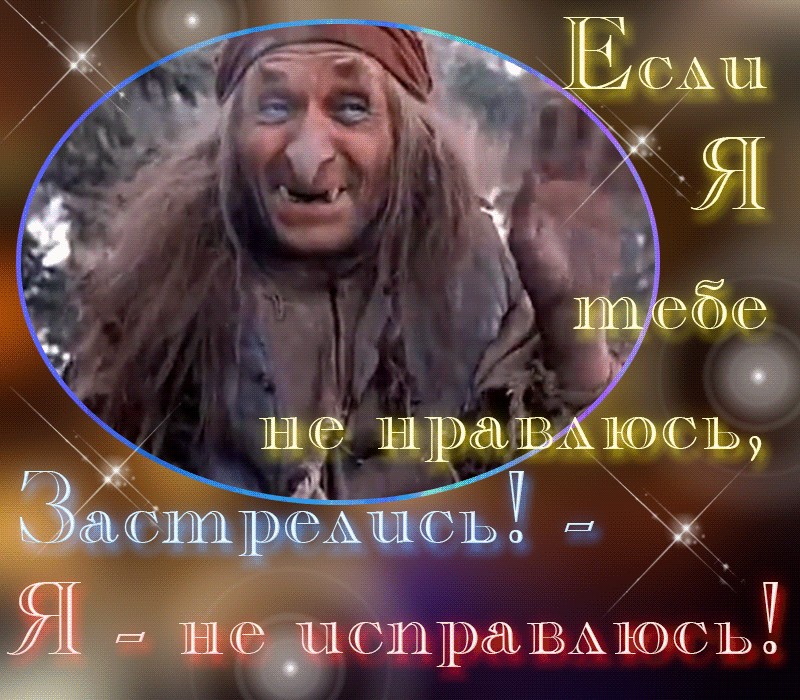 Если Я тебе не нравлюсь, Застрельись! Я - не исправляюсь!