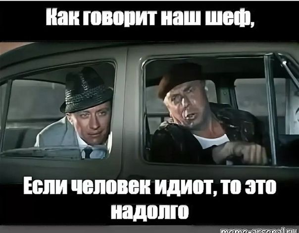 Как говорит наш шеф,
Если человек идиот, то это надолго