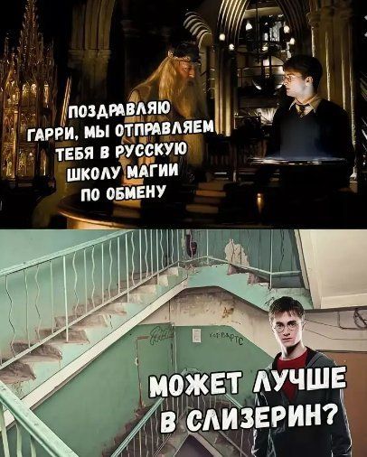 ПОЗДРАВЛЯЮ ГАРРИ, МЫ ОТПРАВЛЯЕМ ТЕБЯ В РУССКУЮ ШКОЛУ МАГИИ ПО ОБМЕНУ
МОЖЕТ ЛУЧШЕ В СЛИЗЕРИН?