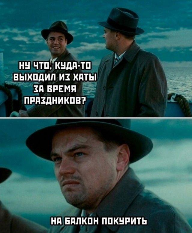 Ну что, куда-то выходил из хаты за время праздников? На балкон покурить