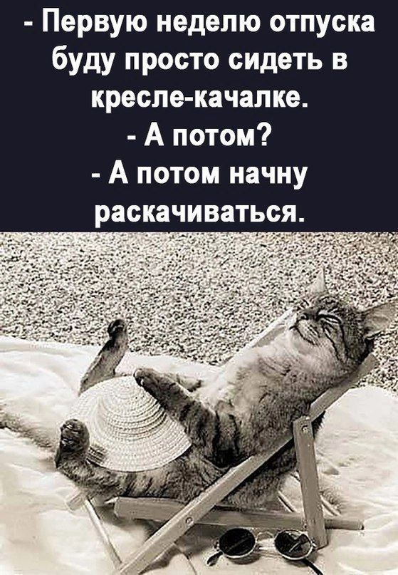 - Первую неделю отпуска буду просто сидеть в кресле-качалке. - А потом? - А потом начну раскачиваться.