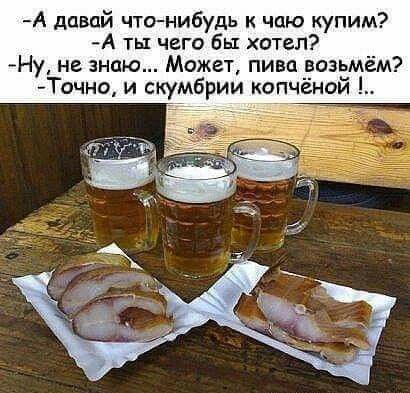 - А давай что-нибудь к чаю купим? - А ты чего бы хотел? - Ну, не знаю... Может, пива возьмём? - Точно, и скумбрии копчёной!