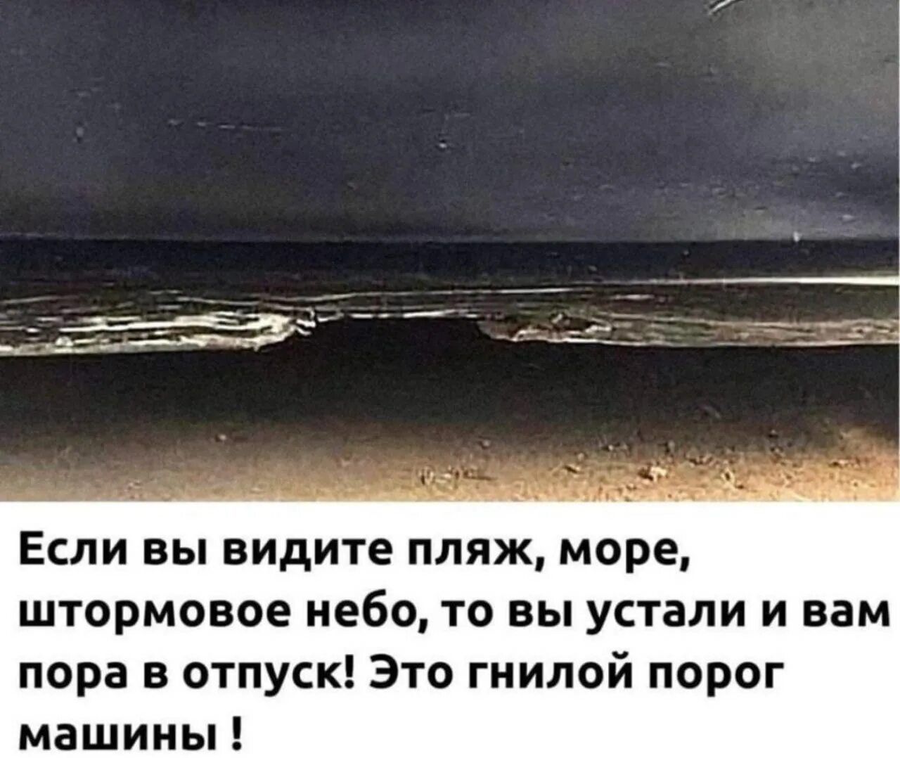 Если вы видите пляж, море, штормовое небо, то вы устали и вам пора в отпуск! Это гнилой порог машины !