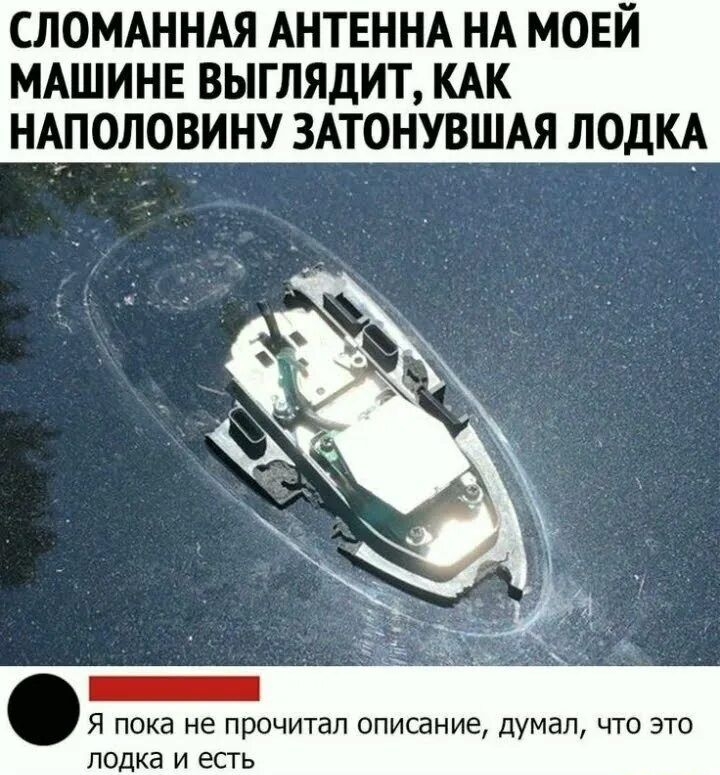Сломанная антенна на моей машине выглядит, как наполовину затонувшая лодка. Я пока не прочитал описание, думал, что это лодка и есть