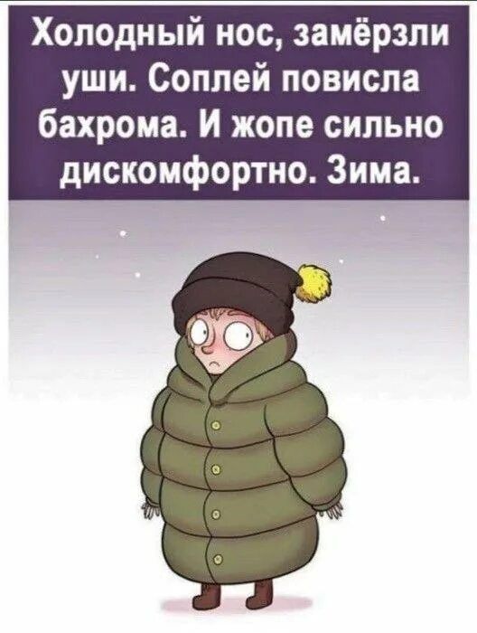Холодный нос, замёрзли уши. Соплей повисла бахрома. И жопе сильно дискомфортно. Зима.