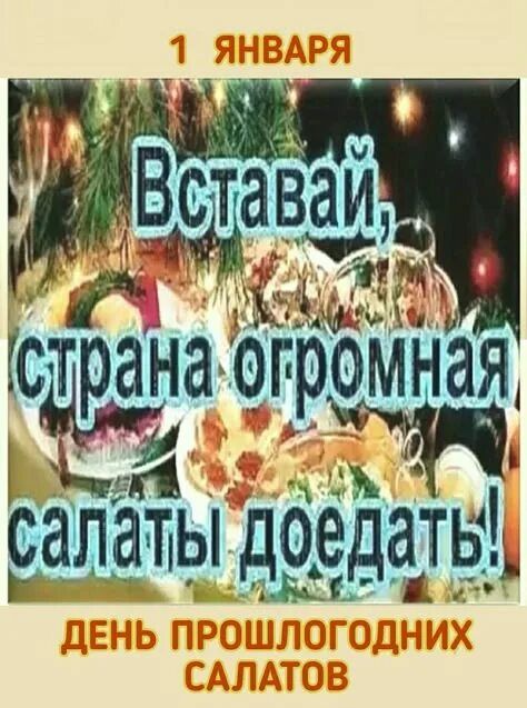 1 января
Вставай, страна огромная салаты делать!
День прошлогодних салатов