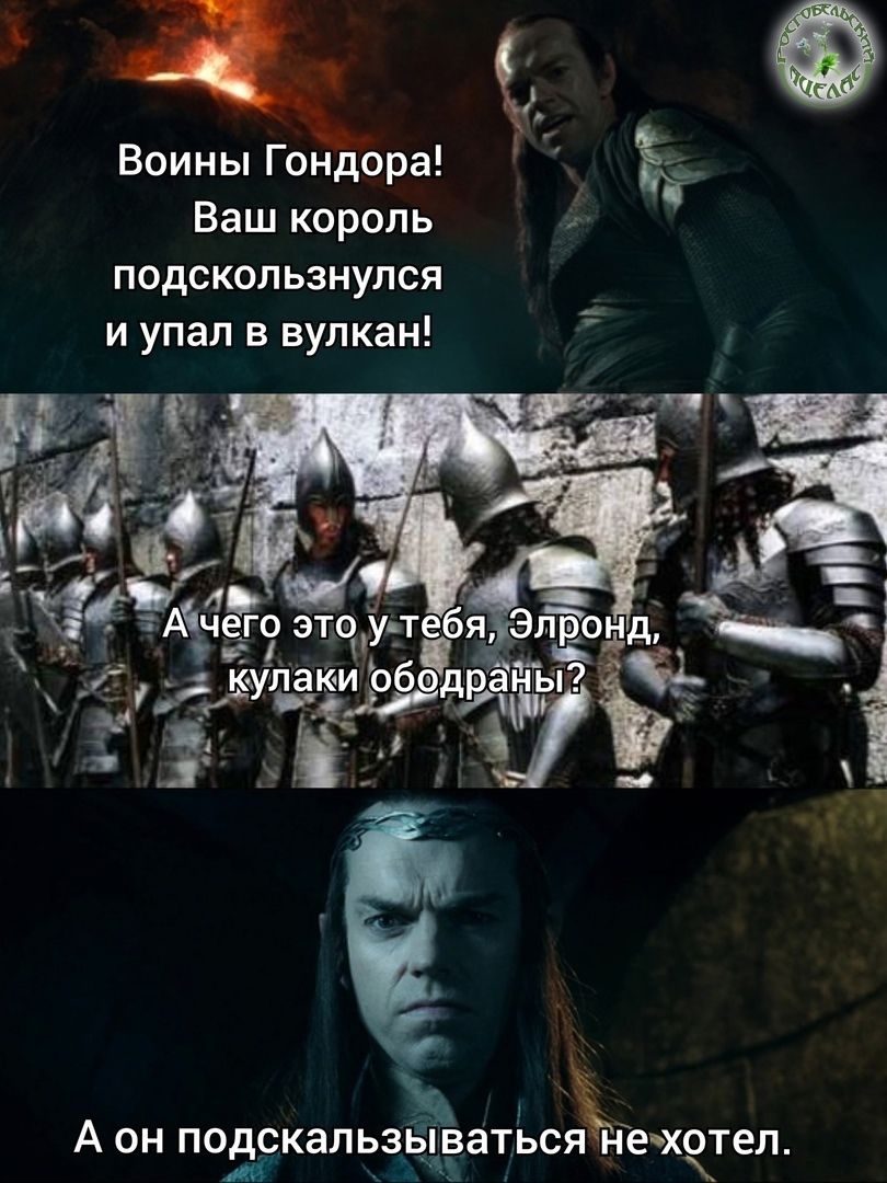Воины Гондора! Ваш король подскользнулся и упал в вулкан! А чего это у тебя, Эльронд, кураки ободраны? А он подскальзываться не хотел.