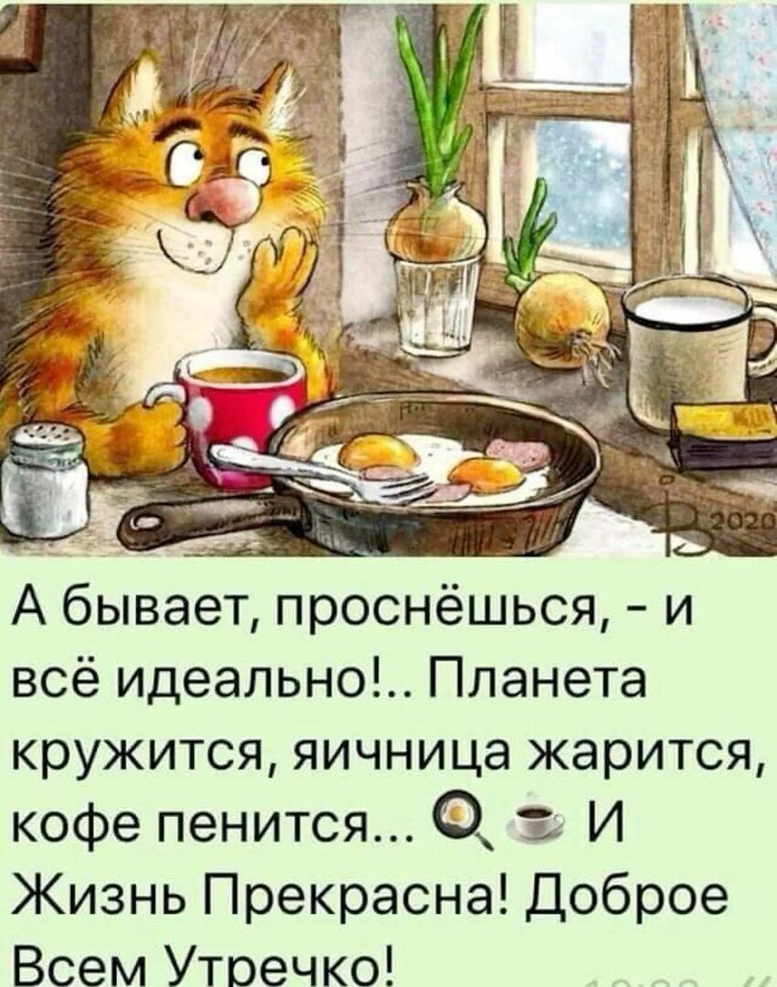 А бывает, проснёшься, - и всё идеально!.. Планета кружится, яичница жарится, кофе пенится... И Жизнь Прекрасна! Доброе Всем Утречко!
