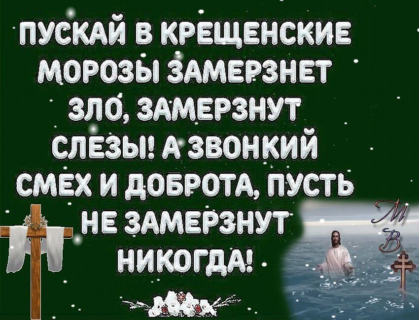 ПУСКАЙ В КРЕЩЕНСКИЕ МОРОЗЫ ЗАМЕРЗНЕТ ЗЛОЙ, ЗАМЕРЗНУТ СЛЕЗЫ! А ЗВОНИКИЙ СМЕХ И ДОБРОТА, ПУСТЬ НЕ ЗАМЕРЗНУТ НИКОГДА!