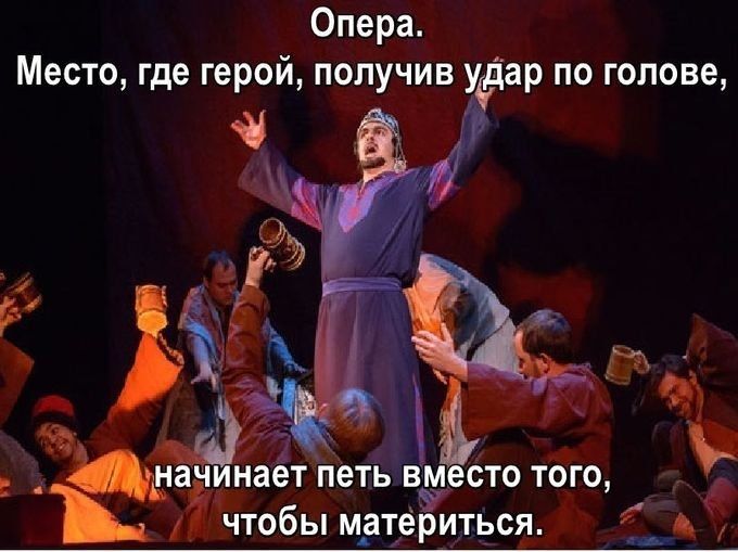 Опера. Место, где герой, получив удар по голове, начинает петь вместо того, чтобы материться.