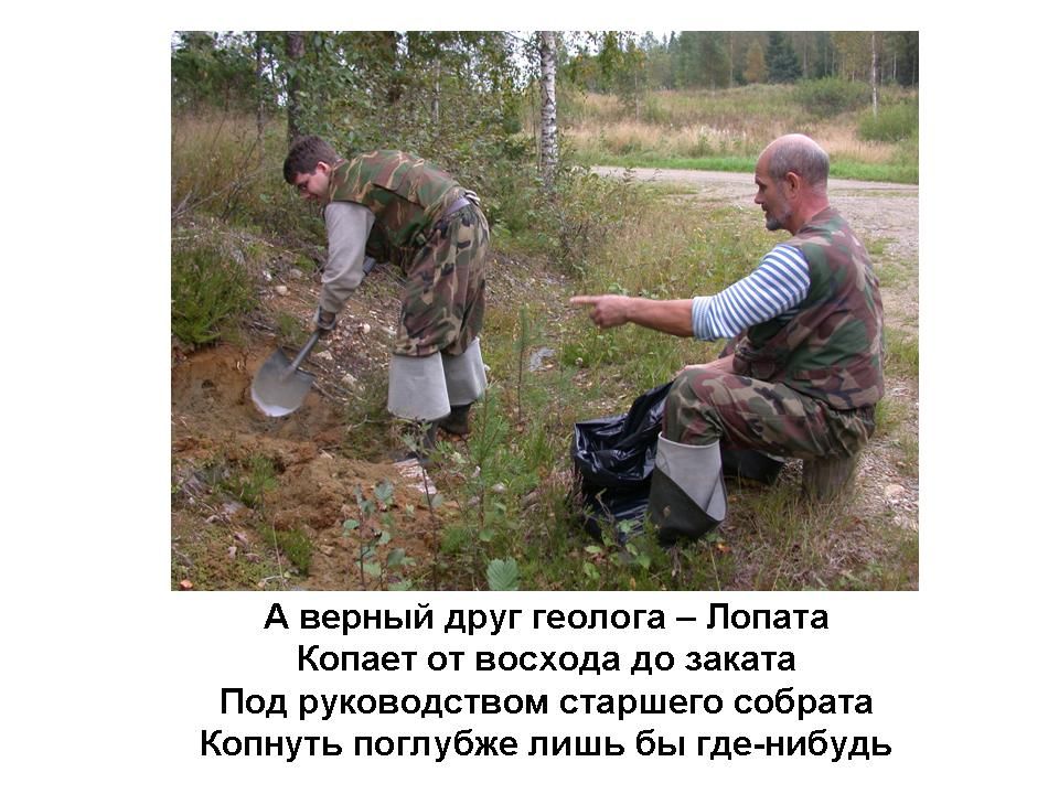 А верный друг геолога — Лопата. Копает от восхода до заката Под руководством старшего собратья. Копнуть поглубже лишь бы где-нибудь
