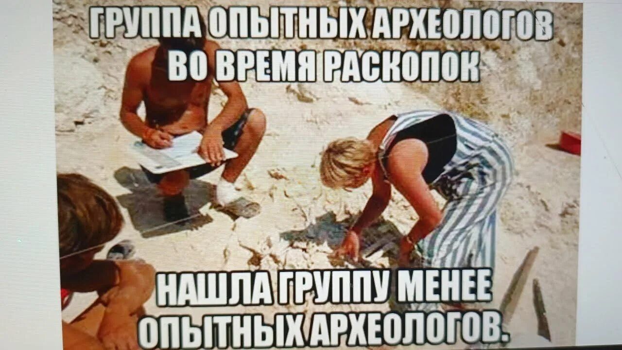 ГРУППА ОПЫТНЫХ АРХЕОЛОГОВ ВО ВРЕМЯ РАСКОПК НАШЛА ГРУППУ МЕНЕЕ ОПЫТНЫХ АРХЕОЛОГОВ.