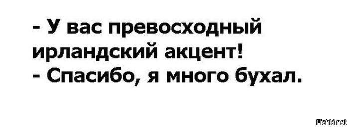 - У вас превосходный ирландский акцент! - Спасибо, я много бухал.