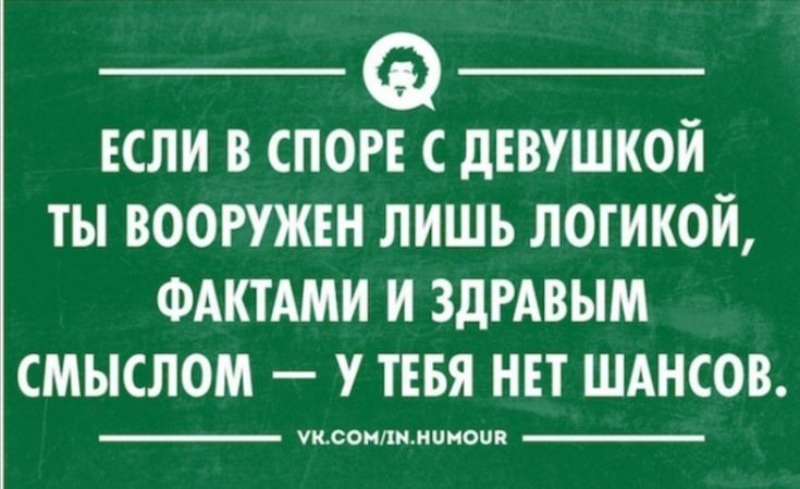 Если в споре с девушкой ты вооружен лишь логикой, фактами и здравым смыслом — у тебя нет шансов.