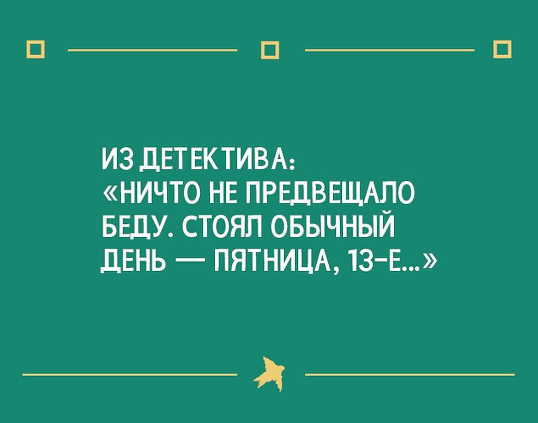 ИЗ ДЕТЕКТИВА: «НИЧТО НЕ ПРЕДВЕЩАЛО БЕДУ. СТОЯЛ ОБЫЧНЫЙ ДЕНЬ — ПЯТНИЦА, 13-ЙЕ...»