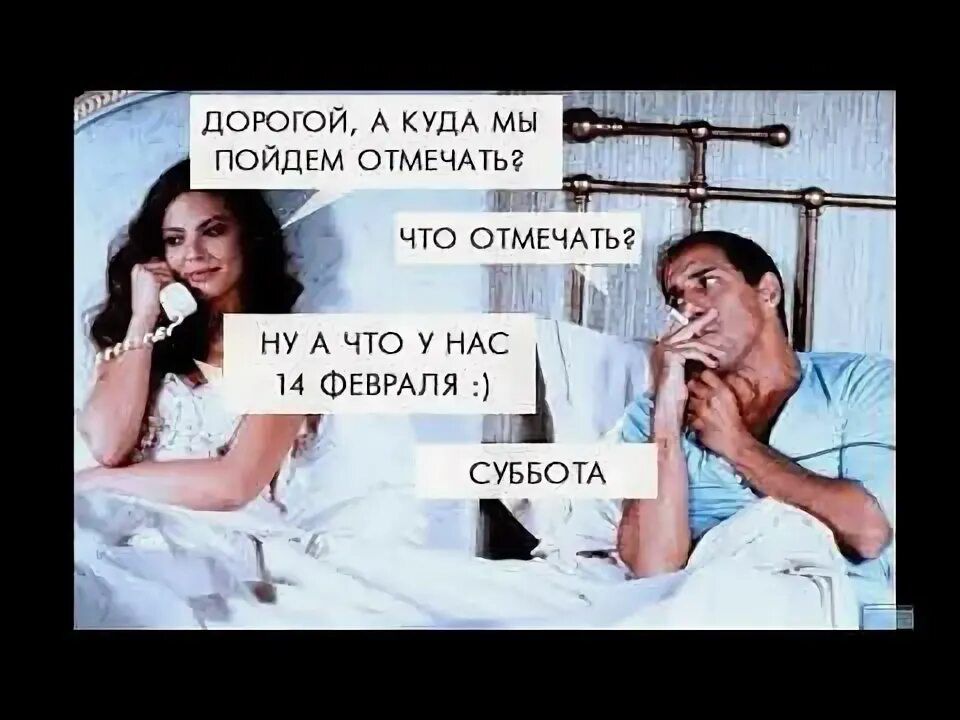 ДОРОГОЙ, А КУДА МЫ ПОЙДЕМ ОТМЕЧАТЬ? ЧТО ОТМЕЧАТЬ? НУ А ЧТО У НАС 14 ФЕВРАЛЯ :) СУББОТА