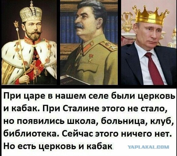 При царе в нашем селе были церковь и кабак. При Сталине этого не стало, но появились школа, больница, клуб, библиотека. Сейчас этого ничего нет. Но есть церковь и кабак