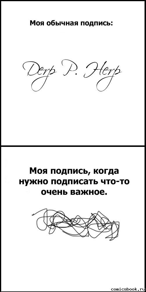 Моя обычная подпись:
Derp P. Herp
Моя подпись, когда нужно подписать что-то очень важное.